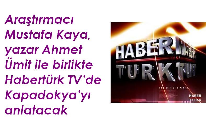 Araştırmacı Mustafa Kaya, yazar Ahmet Ümit ile birlikte Habertürk TV’de Kapadokya’yı anlatacak