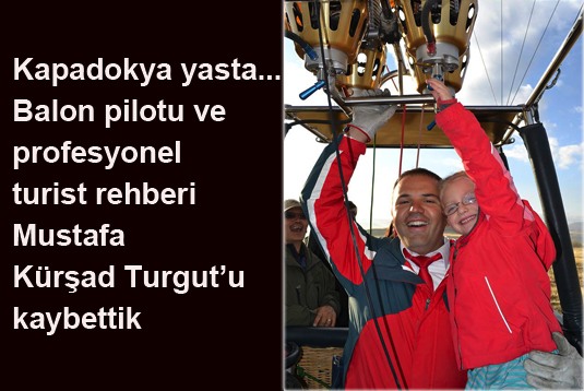 Kapadokya yasta... Balon pilotu ve profesyonel turist rehberi Mustafa Kürşad Turgutu kaybettik