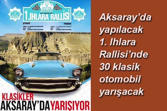 Aksarayda yapılacak 1. Ihlara Rallisinde 30 klasik otomobil yarışacak