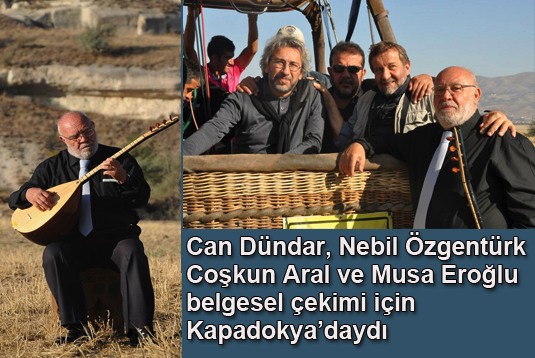 Can Dündar, Coşkun Aral, Nebil Özgentürk ve Musa Eroğlu belgesel çekimi için Kapadokyadaydı