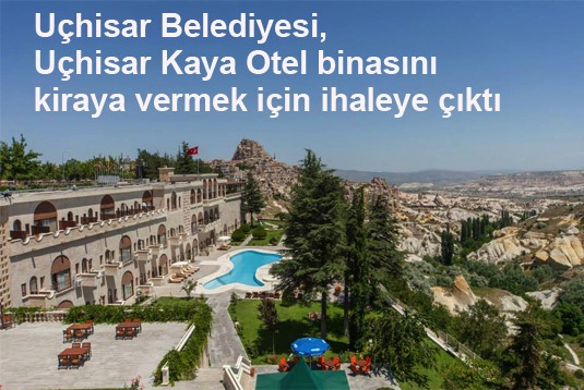 Uçhisar Belediyesi Kaya Otel binasını kiraya vermek için ihaleye çıktı