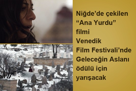 Niğdede çekilen Ana Yurdu filmi Venedik Film Festivalinde Geleceğin Aslanı ödülü için yarışacak