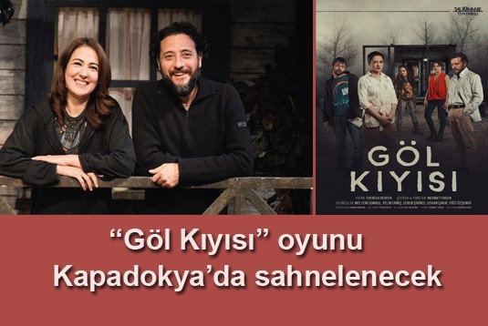 Göl Kıyısı oyunu Kapadokyada sahnelenecek